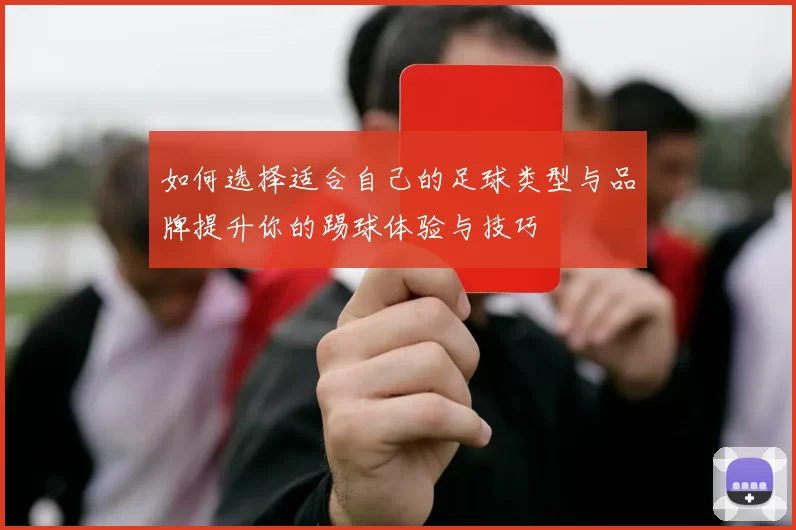 如何选择适合自己的足球类型与品牌提升你的踢球体验与技巧