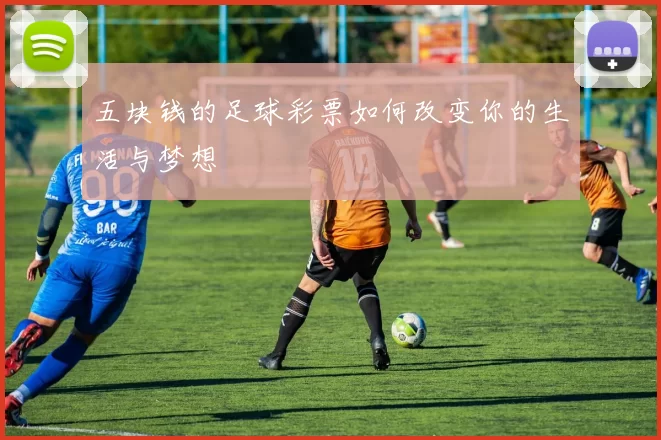五块钱的足球彩票如何改变你的生活与梦想