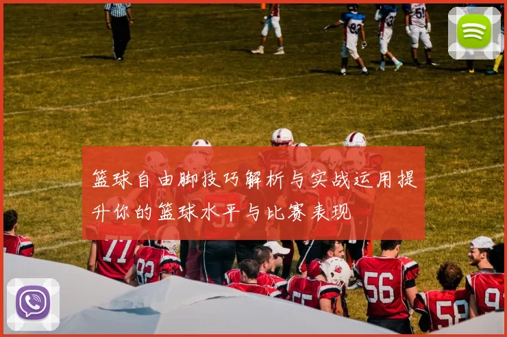 篮球自由脚技巧解析与实战运用提升你的篮球水平与比赛表现